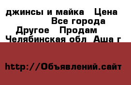 джинсы и майка › Цена ­ 1 590 - Все города Другое » Продам   . Челябинская обл.,Аша г.